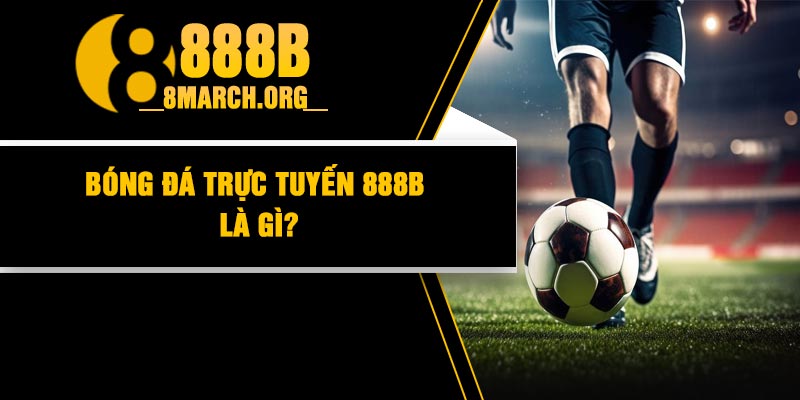 Bóng Đá Trực Tuyến 888B Là Gì?