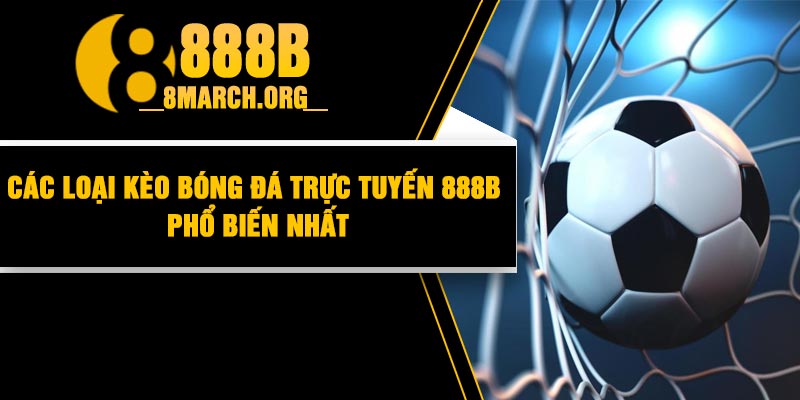 Các Loại Kèo Bóng Đá Trực Tuyến 888B Phổ Biến Nhất
